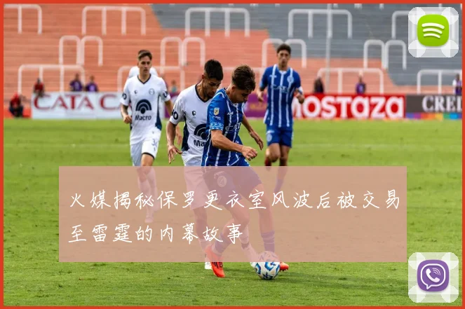 火媒揭秘保罗更衣室风波后被交易至雷霆的内幕故事